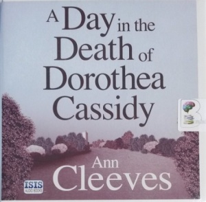 A Day in the Death of Dorothea Cassidy written by Ann Cleeves performed by Simon Mattacks on CD (Unabridged)